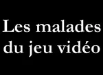 Les malades du jeu vidéo